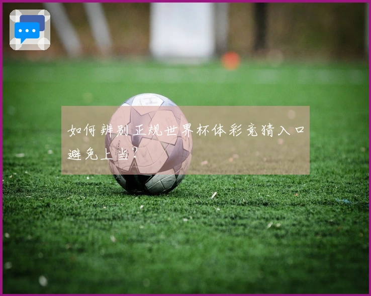 如何辨别正规世界杯体彩竞猜入口避免上当？