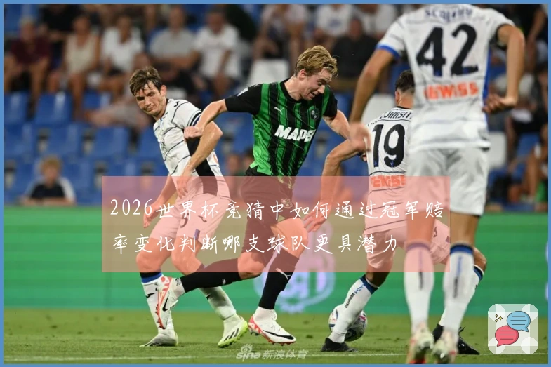 2026世界杯竞猜中如何通过冠军赔率变化判断哪支球队更具潜力