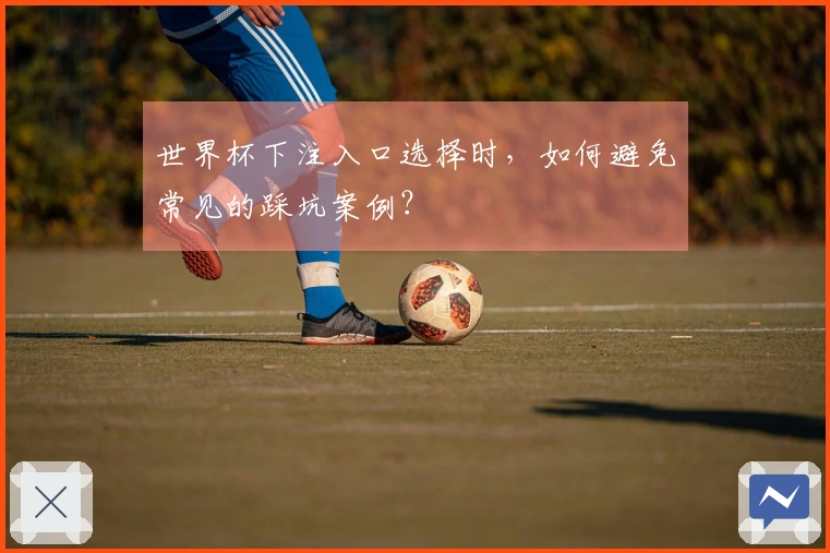 世界杯下注入口选择时，如何避免常见的踩坑案例？
